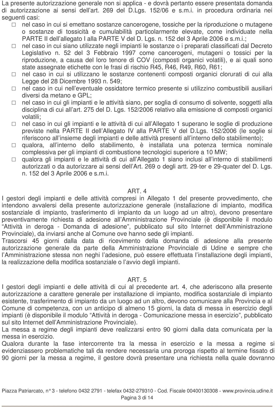 cui si emettano sostanze cancerogene, tossiche per la riproduzione o mutagene o sostanze di tossicità e cumulabilità particolarmente elevate, come individuate nella PARTE II dell allegato I alla