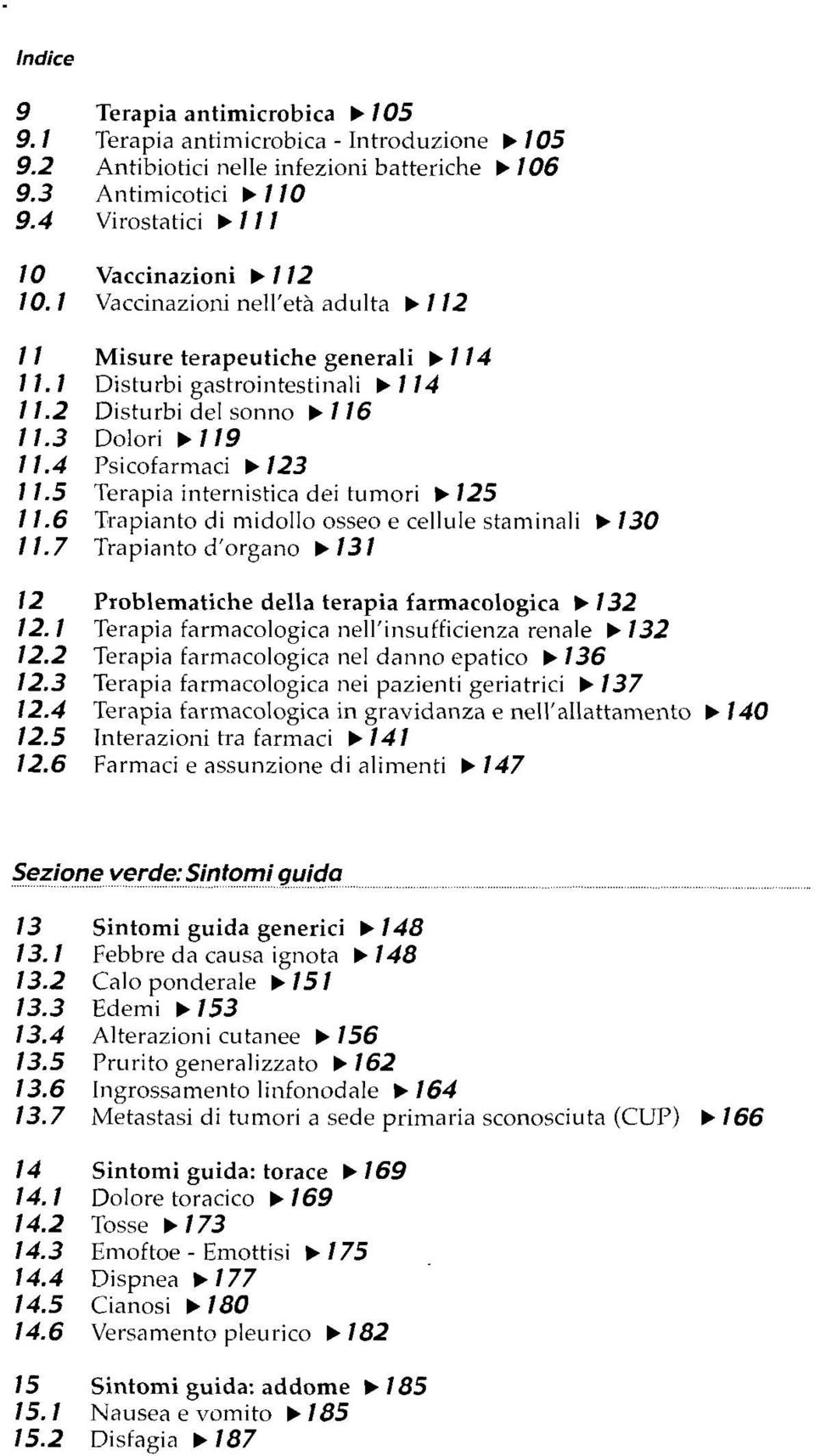 5 Terapia internistica dei tumori 125 11.6 Trapianto di midollo osseo e cellule staminali 130 11.7 Trapianto d'organo 131 12 Problematiche della terapia farmacologica 132 12.