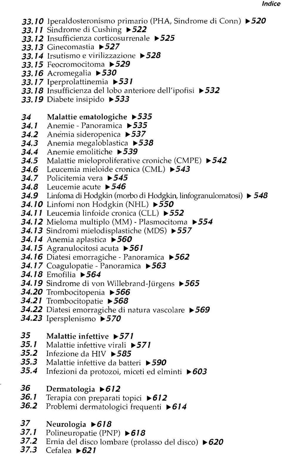 1 Anemie - Panoramica 535 34.2 Anemia sideropenica 537 34.3 Anemia megaloblastica 538 34.4 Anemie emolitiche 539 34.5 Malattie mieloproliferative croniche (CMPE) 542 34.