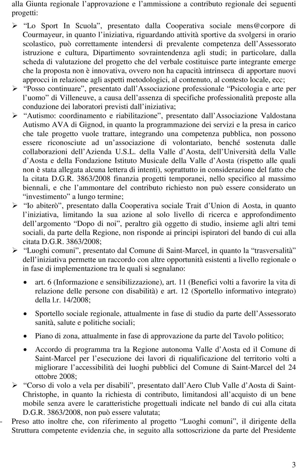 agli studi; in particolare, dalla scheda di valutazione del progetto che del verbale costituisce parte integrante emerge che la proposta non è innovativa, ovvero non ha capacità intrinseca di