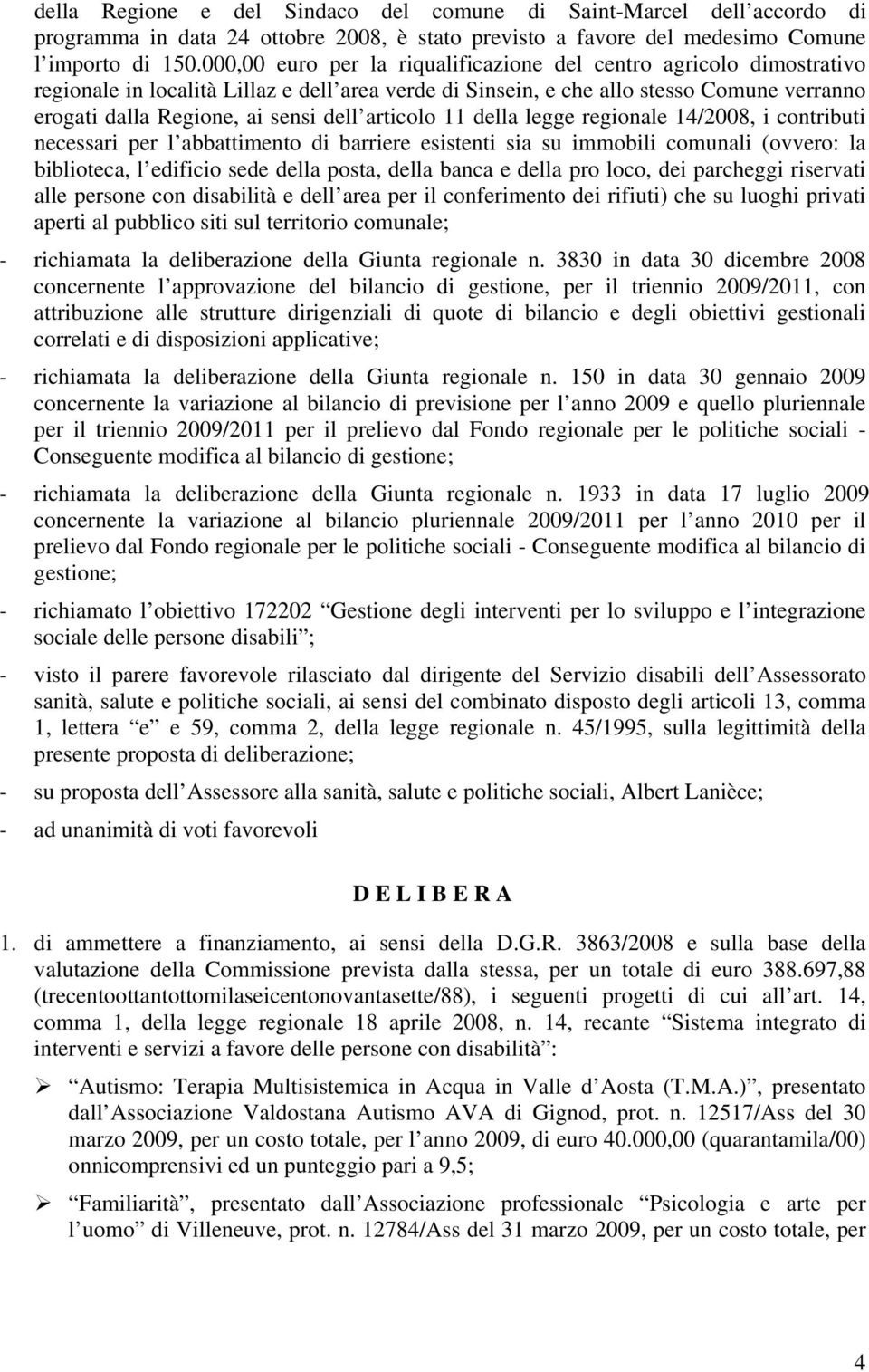 articolo 11 della legge regionale 14/2008, i contributi necessari per l abbattimento di barriere esistenti sia su immobili comunali (ovvero: la biblioteca, l edificio sede della posta, della banca e