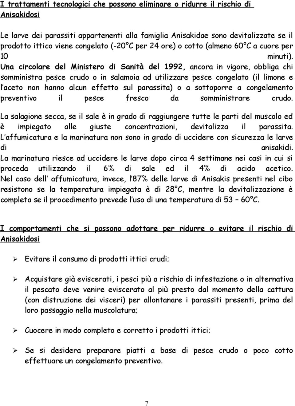 Una circolare del Ministero di Sanità del 1992, ancora in vigore, obbliga chi somministra pesce crudo o in salamoia ad utilizzare pesce congelato (il limone e l aceto non hanno alcun effetto sul