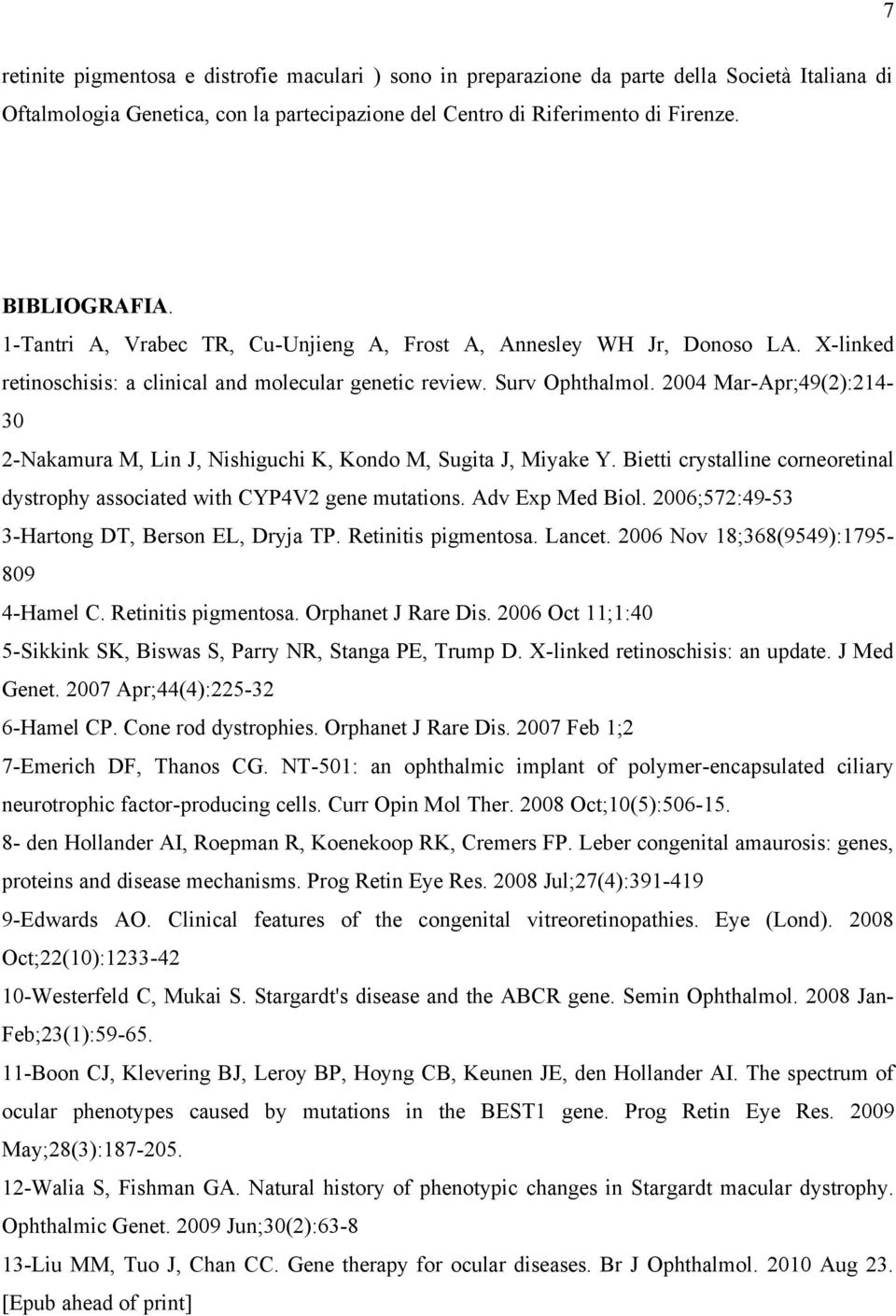 2004 Mar-Apr;49(2):214-30 2-Nakamura M, Lin J, Nishiguchi K, Kondo M, Sugita J, Miyake Y. Bietti crystalline corneoretinal dystrophy associated with CYP4V2 gene mutations. Adv Exp Med Biol.