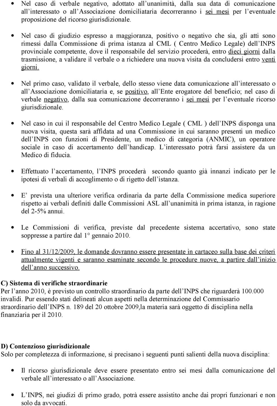 Nel caso di giudizio espresso a maggioranza, positivo o negativo che sia, gli atti sono rimessi dalla Commissione di prima istanza al CML ( Centro Medico Legale) dell INPS provinciale competente,