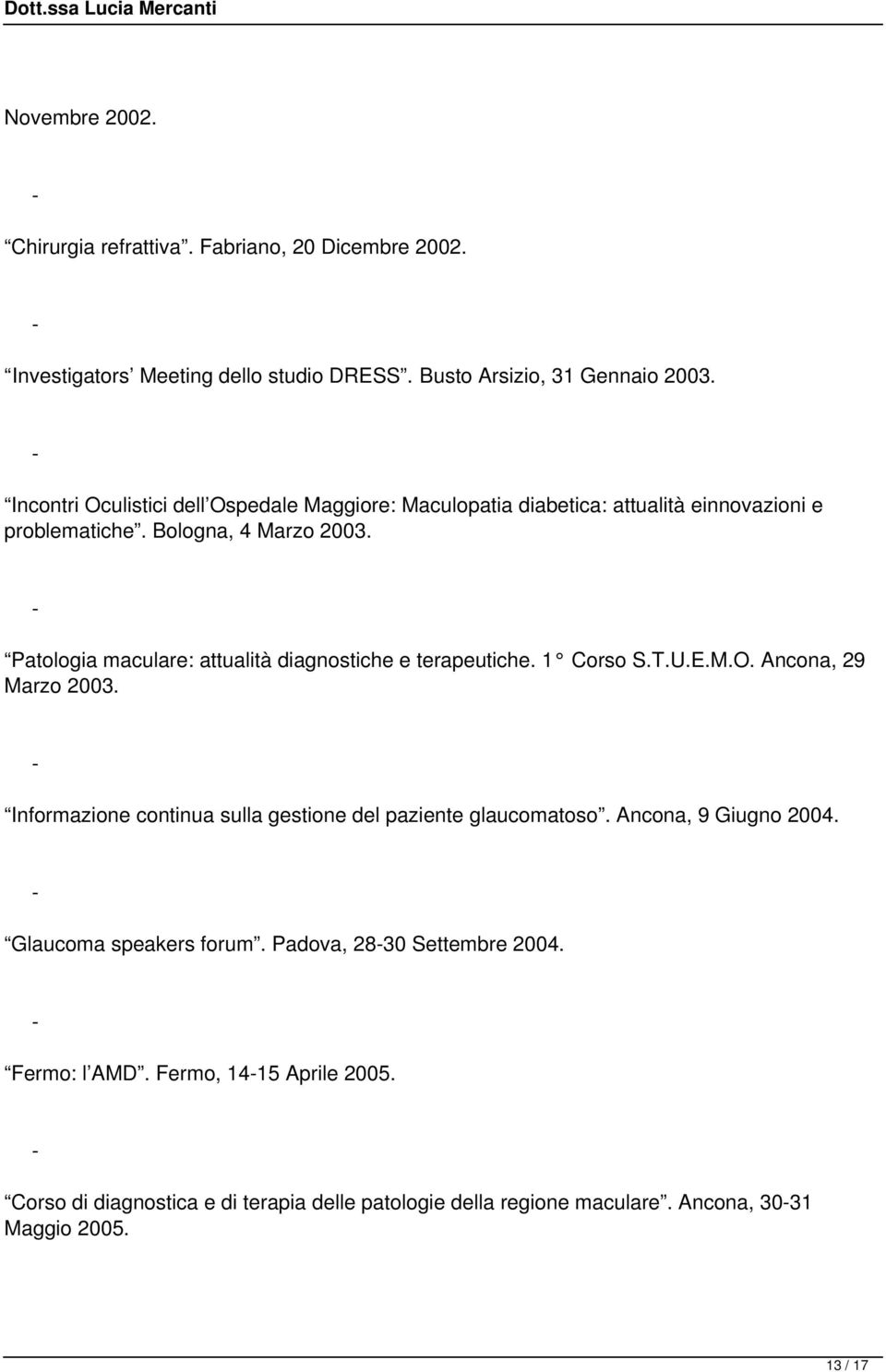 Patologia maculare: attualità diagnostiche e terapeutiche. 1 Corso S.T.U.E.M.O. Ancona, 29 Marzo 2003.