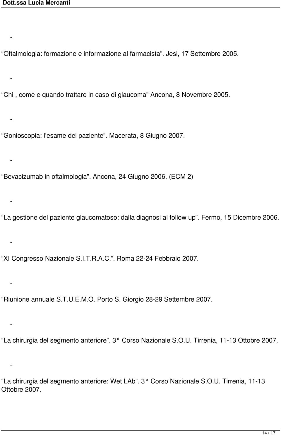 (ECM 2) La gestione del paziente glaucomatoso: dalla diagnosi al follow up. Fermo, 15 Dicembre 2006. XI Congresso Nazionale S.I.T.R.A.C.. Roma 2224 Febbraio 2007.