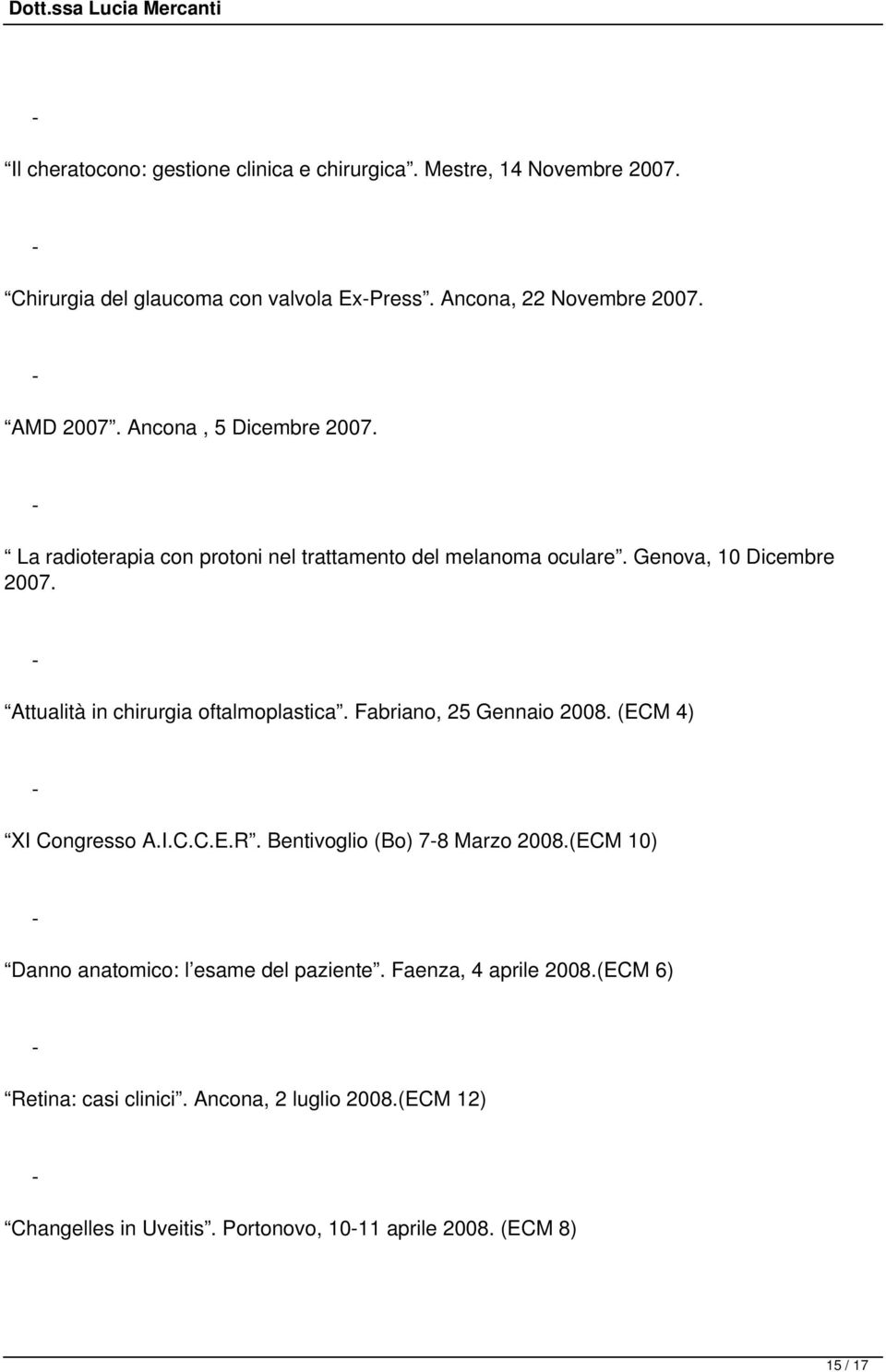 Attualità in chirurgia oftalmoplastica. Fabriano, 25 Gennaio 2008. (ECM 4) XI Congresso A.I.C.C.E.R. Bentivoglio (Bo) 78 Marzo 2008.