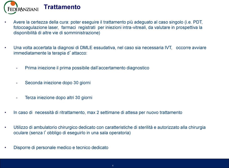 e la certezza della cura: poter eseguire il trattamento più adeguato al caso singolo (i.e. PDT, fotocoagulazione laser, farmaci registrati per iniezioni intra-vitreali, da valutare in prospettiva la