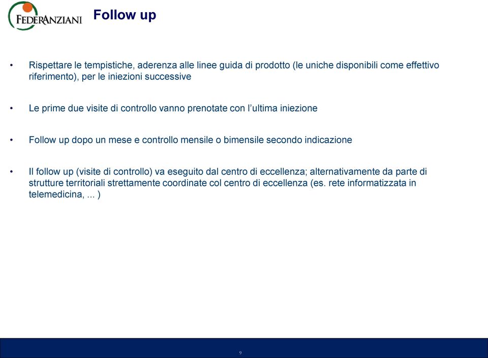 mensile o bimensile secondo indicazione Il follow up (visite di controllo) va eseguito dal centro di eccellenza; alternativamente