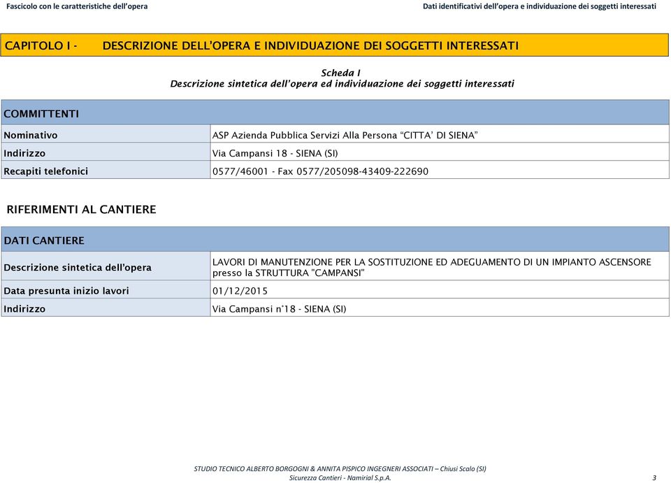 telefonici 0577/46001 - Fax 0577/205098-43409-222690 RIFERIMENTI AL CANTIERE DATI CANTIERE Descrizione sintetica dell opera LAVORI DI MANUTENZIONE PER LA SOSTITUZIONE ED