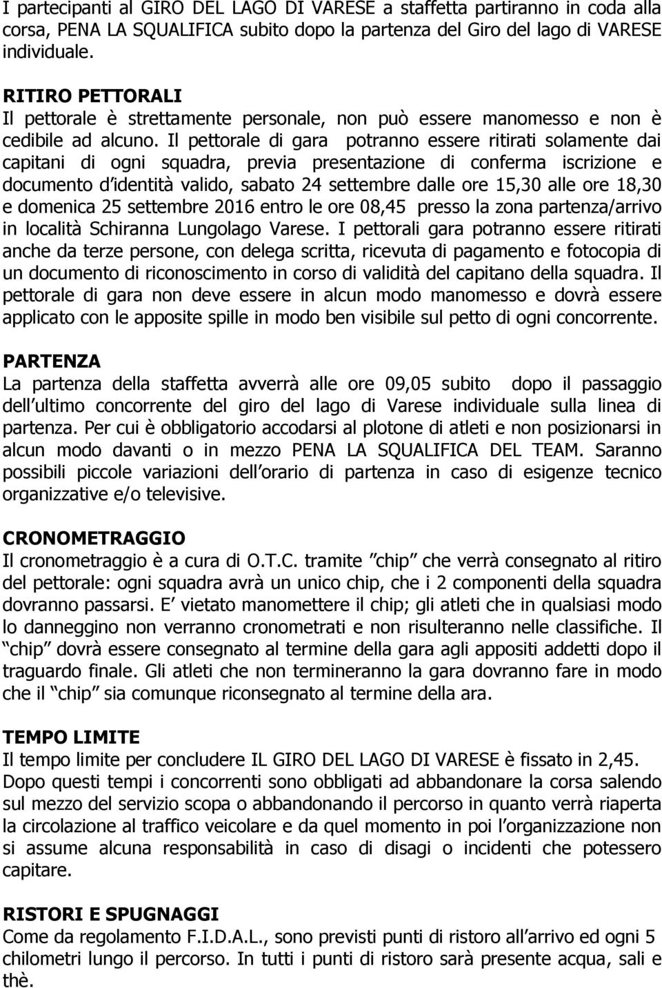 Il pettorale di gara potranno essere ritirati solamente dai capitani di ogni squadra, previa presentazione di conferma iscrizione e documento d identità valido, sabato 24 settembre dalle ore 15,30