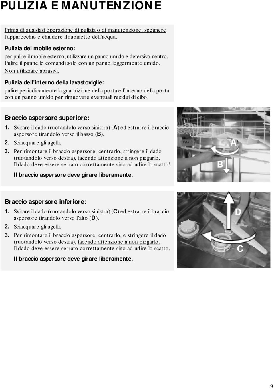 Pulizia dell interno della lavastoviglie: pulire periodicamente la guarnizione della porta e l interno della porta con un panno umido per rimuovere eventuali residui di cibo.