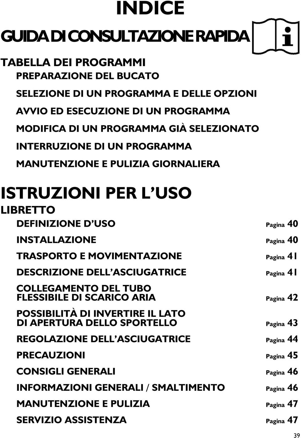 Pagina 41 DESRIZIONE DELL ASIUGATRIE Pagina 41 OLLEGAMENTO DEL TUBO FLESSIBILE DI SARIO ARIA Pagina 42 POSSIBILITÀ DI INVERTIRE IL LATO DI APERTURA DELLO SPORTELLO Pagina 43 REGOLAZIONE