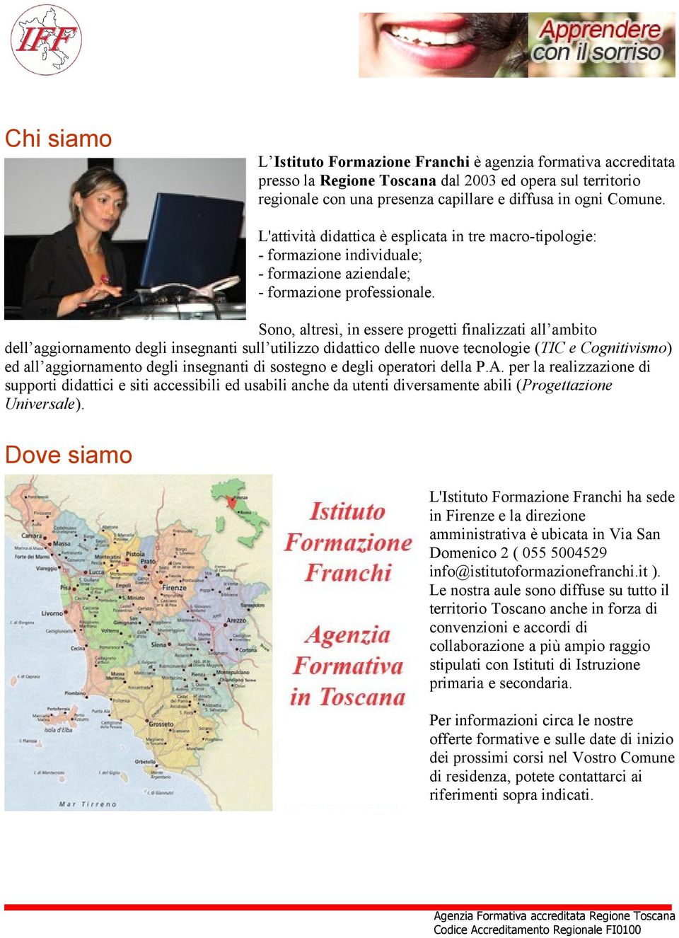 Sono, altresì, in essere progetti finalizzati all ambito dell aggiornamento degli insegnanti sull utilizzo didattico delle nuove tecnologie (TIC e Cognitivismo) ed all aggiornamento degli insegnanti