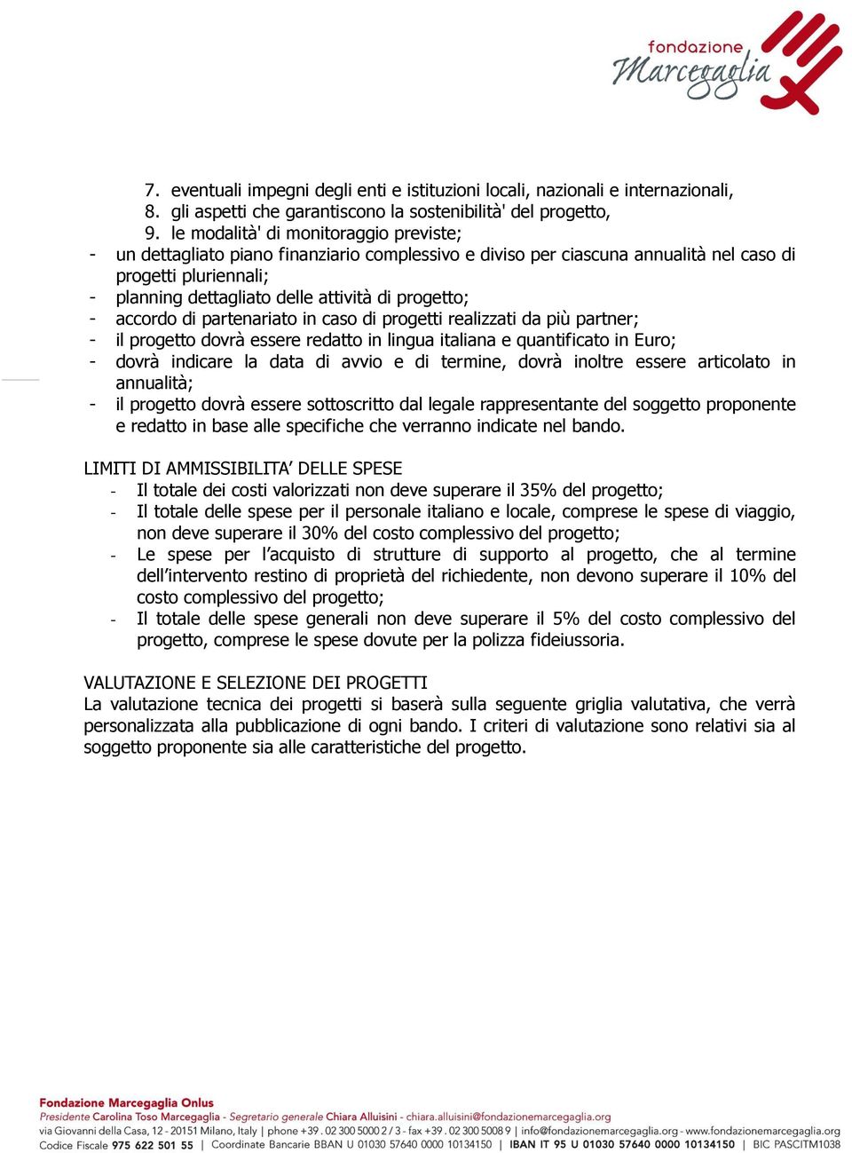 progetto; - accordo di partenariato in caso di progetti realizzati da più partner; - il progetto dovrà essere redatto in lingua italiana e quantificato in Euro; - dovrà indicare la data di avvio e di