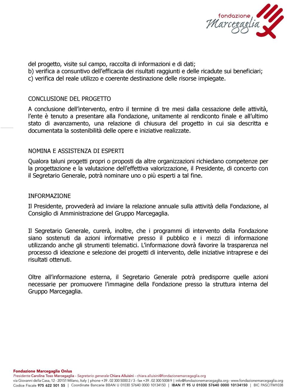 CONCLUSIONE DEL PROGETTO A conclusione dell intervento, entro il termine di tre mesi dalla cessazione delle attività, l ente è tenuto a presentare alla Fondazione, unitamente al rendiconto finale e