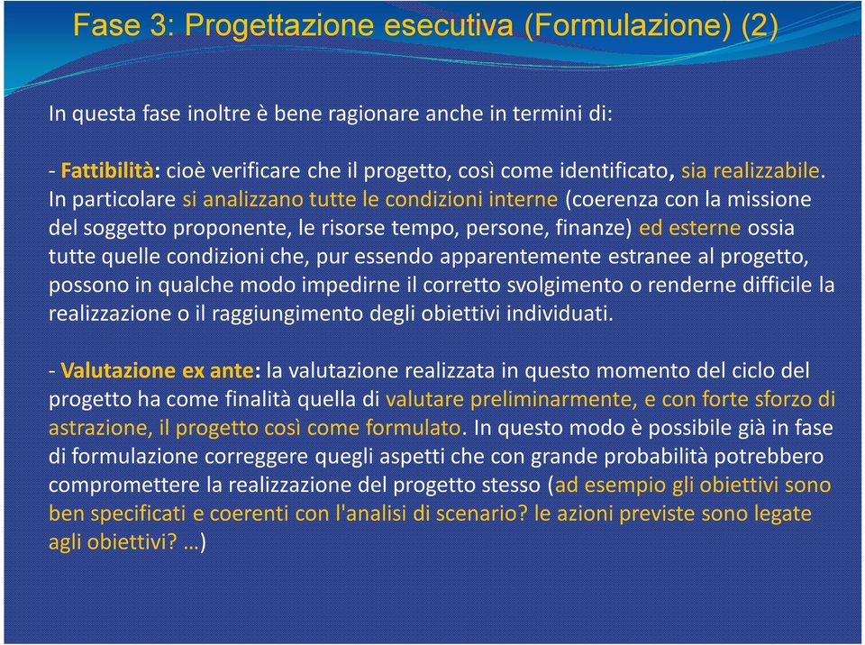 In particolare si analizzano tutte le condizioni interne (coerenza con la missione del soggetto proponente, le risorse tempo, persone, finanze) ed esterne ossia tutte quelle condizioni che, pur