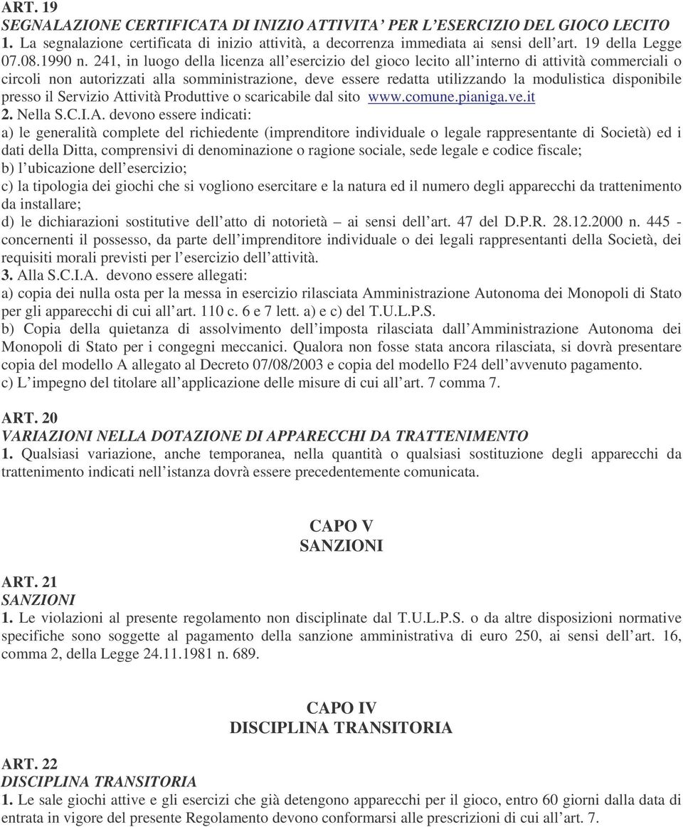 241, in luogo della licenza all esercizio del gioco lecito all interno di attività commerciali o circoli non autorizzati alla somministrazione, deve essere redatta utilizzando la modulistica