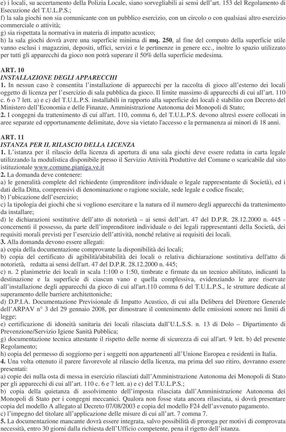 acustico; h) la sala giochi dovrà avere una superficie minima di mq. 250, al fine del computo della superficie utile vanno esclusi i magazzini, depositi, uffici, servizi e le pertinenze in genere ecc.