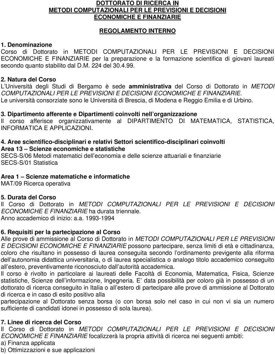 stabilito dal D.M. 224 del 30.4.99. 2. Natura del Corso L Università degli Studi di Bergamo è sede amministrativa del Corso di Dottorato in METODI COMPUTAZIONALI PER LE PREVISIONI E DECISIONI ECONOMICHE E FINANZIARIE.