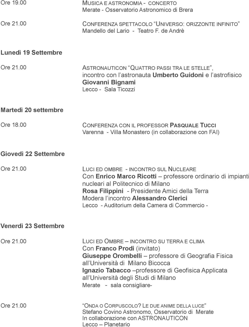 CON IL PROFESSOR PASQUALE TUCCI Varenna - Villa Monastero (in collaborazione con FAI) Giovedì 22 Settembre LUCI ED OMBRE - INCONTRO SUL NUCLEARE Con Enrico Marco Ricotti professore ordinario di