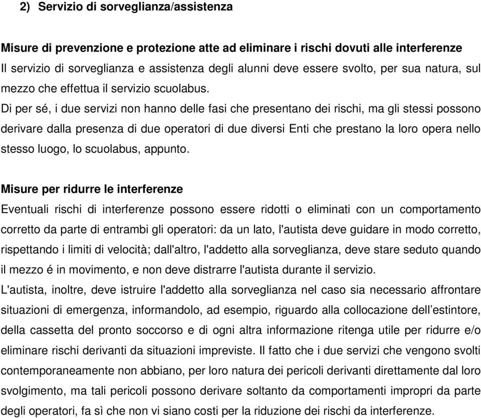 Di per sé, i due servizi non hanno delle fasi che presentano dei rischi, ma gli stessi possono derivare dalla presenza di due operatori di due diversi Enti che prestano la loro opera nello stesso