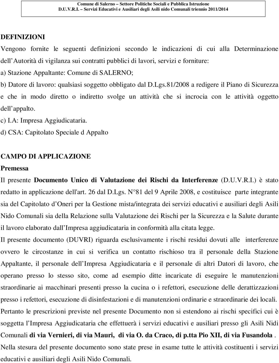 81/2008 a redigere il Piano di Sicurezza e che in modo diretto o indiretto svolge un attività che si incrocia con le attività oggetto dell appalto. c) I.A: Impresa Aggiudicataria.