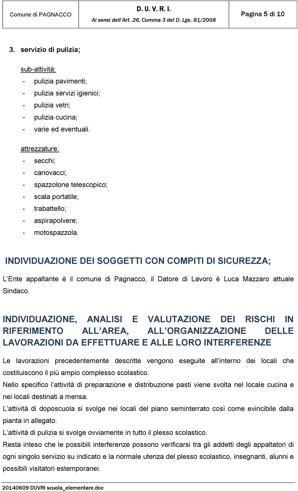 INDIVIDUAZIONE DEI SOGGETTI CON COMPITI DI SICUREZZA; L Ente appaltante è il comune di Pagnacco, il Datore di Lavoro è Luca Mazzaro attuale Sindaco.