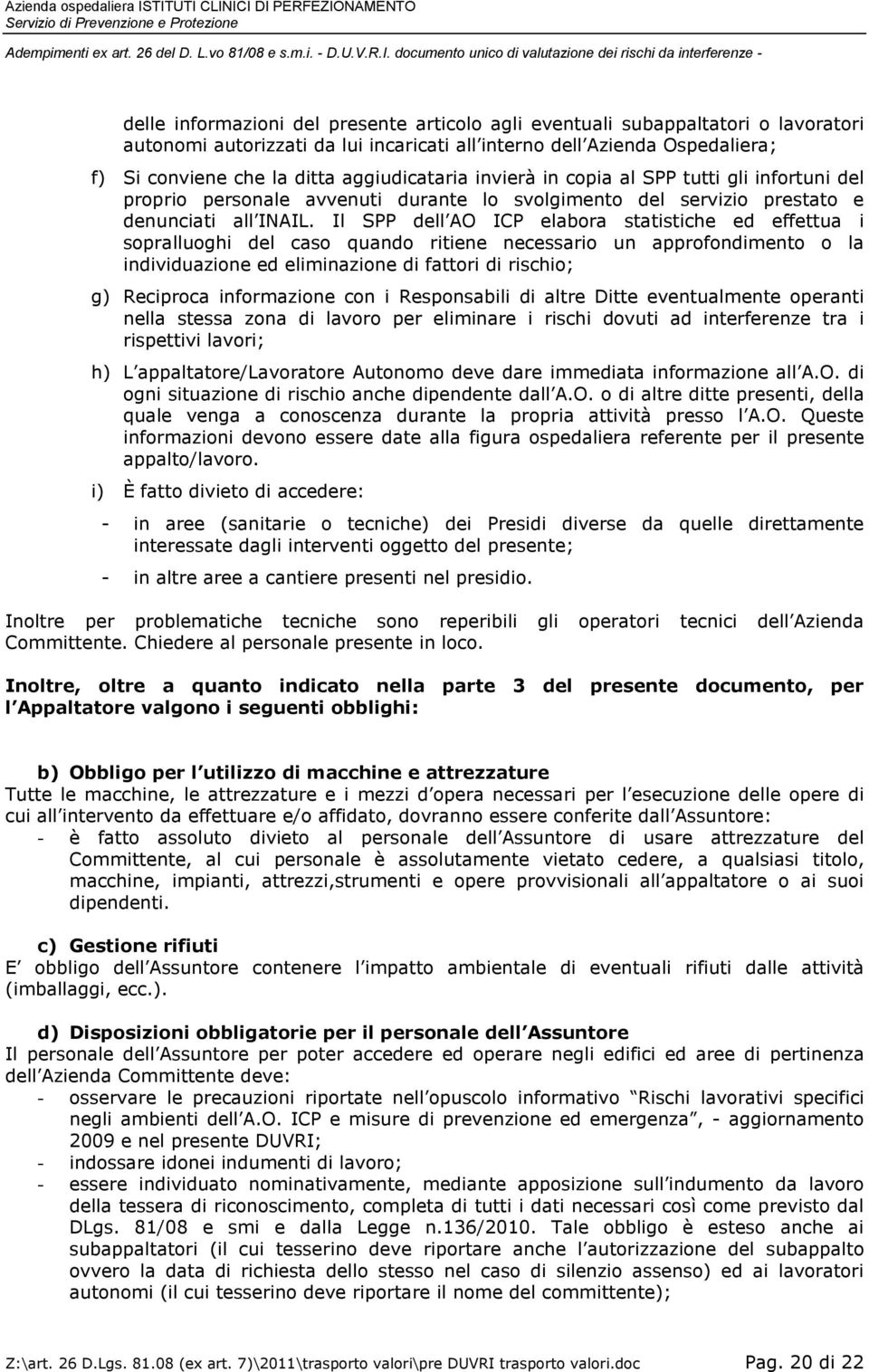 Il SPP dell AO ICP elabora statistiche ed effettua i sopralluoghi del caso quando ritiene necessario un approfondimento o la individuazione ed eliminazione di fattori di rischio; g) Reciproca