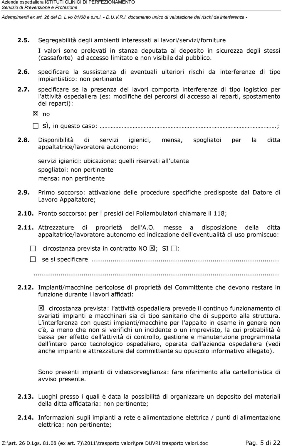 specificare se la presenza dei lavori comporta interferenze di tipo logistico per l attività ospedaliera (es: modifiche dei percorsi di accesso ai reparti, spostamento dei reparti): no sì, in questo