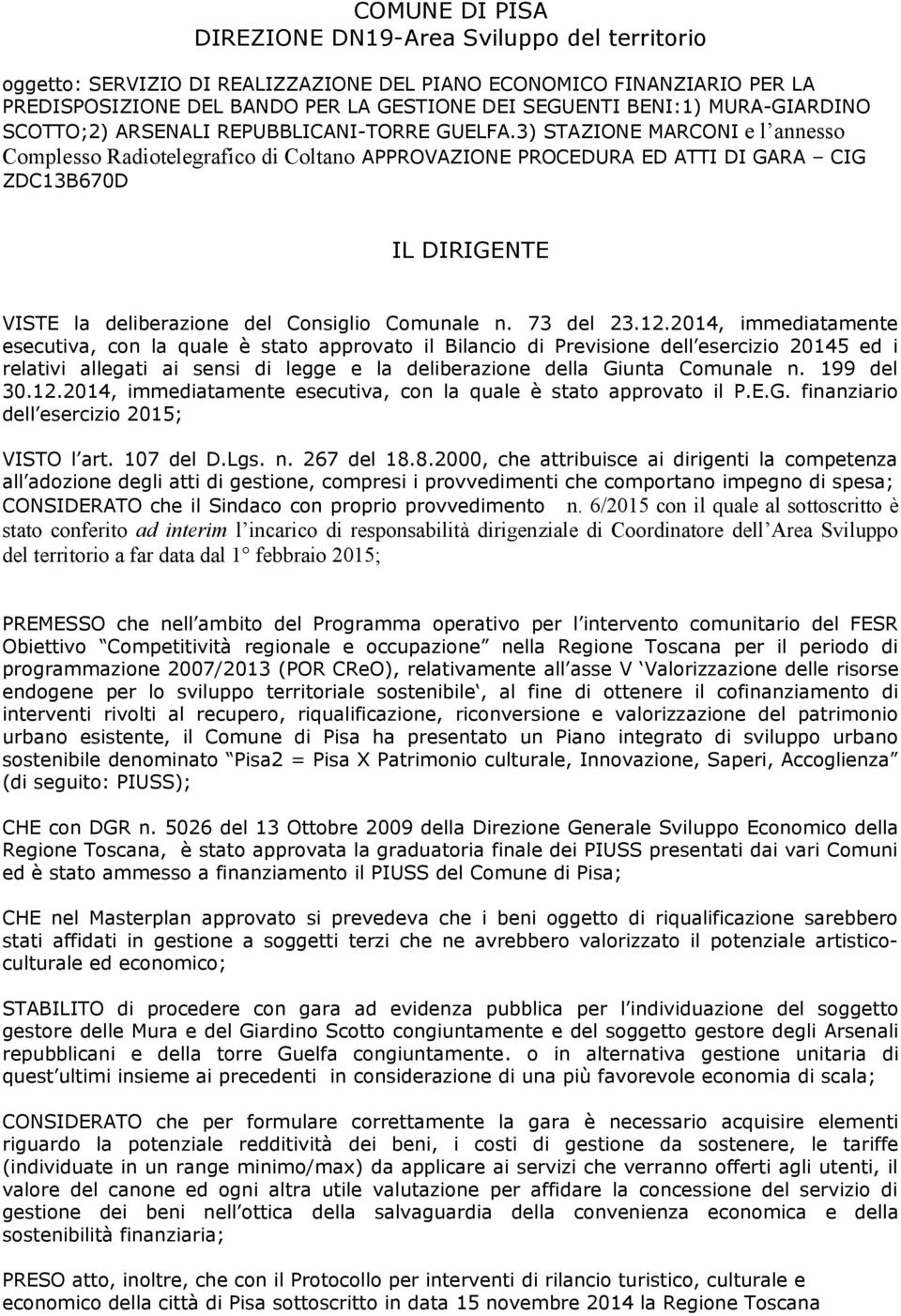 3) STAZIONE MARCONI e l annesso Complesso Radiotelegrafico di Coltano APPROVAZIONE PROCEDURA ED ATTI DI GARA CIG ZDC13B670D IL DIRIGENTE VISTE la deliberazione del Consiglio Comunale n. 73 del 23.12.