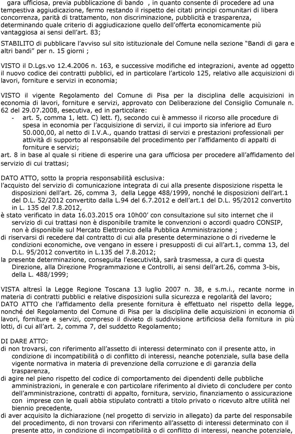 83; STABILITO di pubblicare l avviso sul sito istituzionale del Comune nella sezione Bandi di gara e altri bandi per n. 15 giorni ; VISTO il D.Lgs.vo 12.4.2006 n.