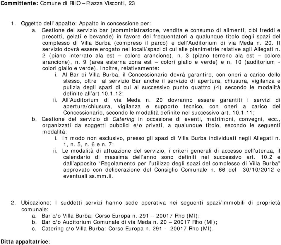 Burba (compreso il parco) e dell Auditorium di via Meda n. 20. Il servizio dovrà essere erogato nei locali/spazi di cui alle planimetrie relative agli Allegati n.