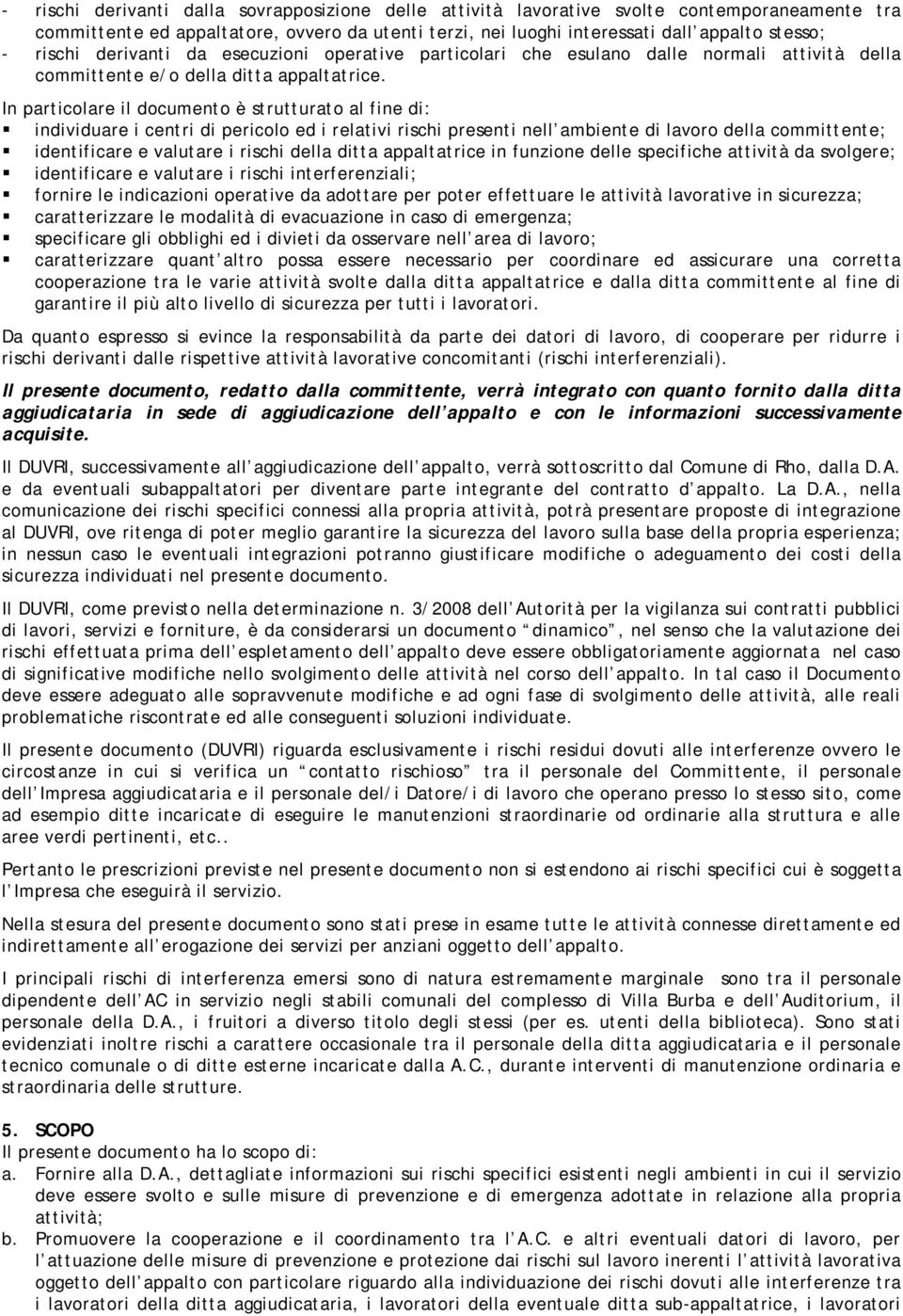 In particolare il documento è strutturato al fine di: individuare i centri di pericolo ed i relativi rischi presenti nell ambiente di lavoro della committente; identificare e valutare i rischi della