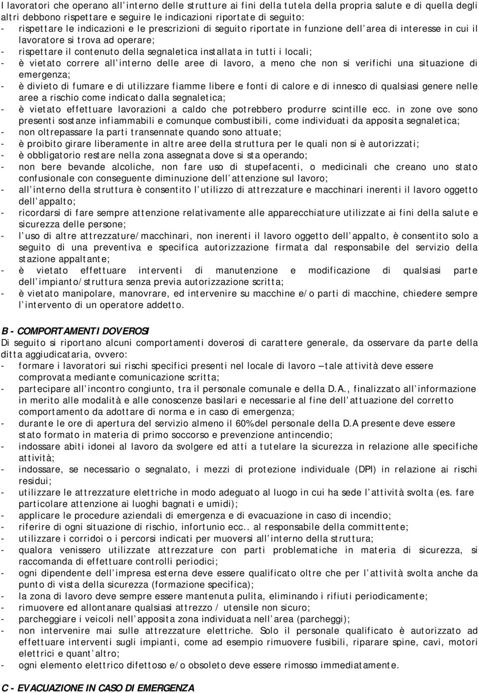 locali; - è vietato correre all interno delle aree di lavoro, a meno che non si verifichi una situazione di emergenza; - è divieto di fumare e di utilizzare fiamme libere e fonti di calore e di