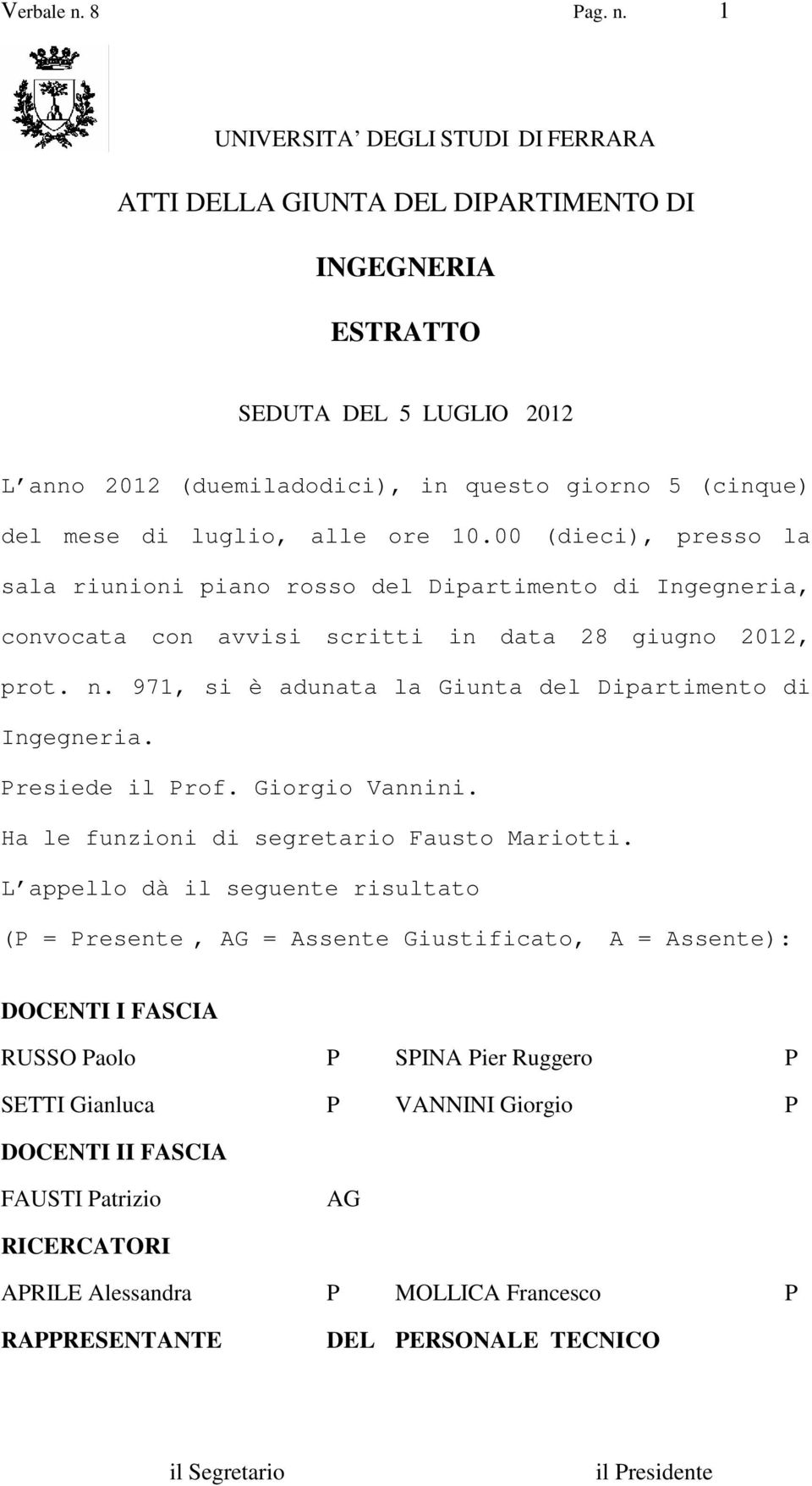 971, si è adunata la Giunta del Dipartimento di Ingegneria. Presiede il Prof. Giorgio Vannini. Ha le funzioni di segretario Fausto Mariotti.