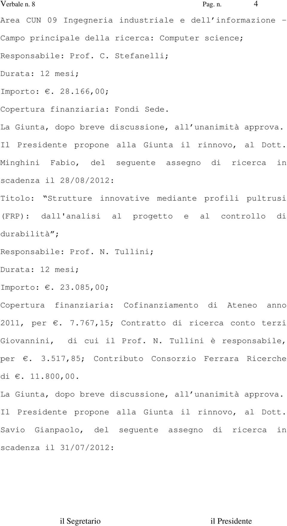 al controllo di durabilità ; Responsabile: Prof. N. Tullini; Copertura finanziaria: Cofinanziamento di Ateneo anno 2011, per. 7.