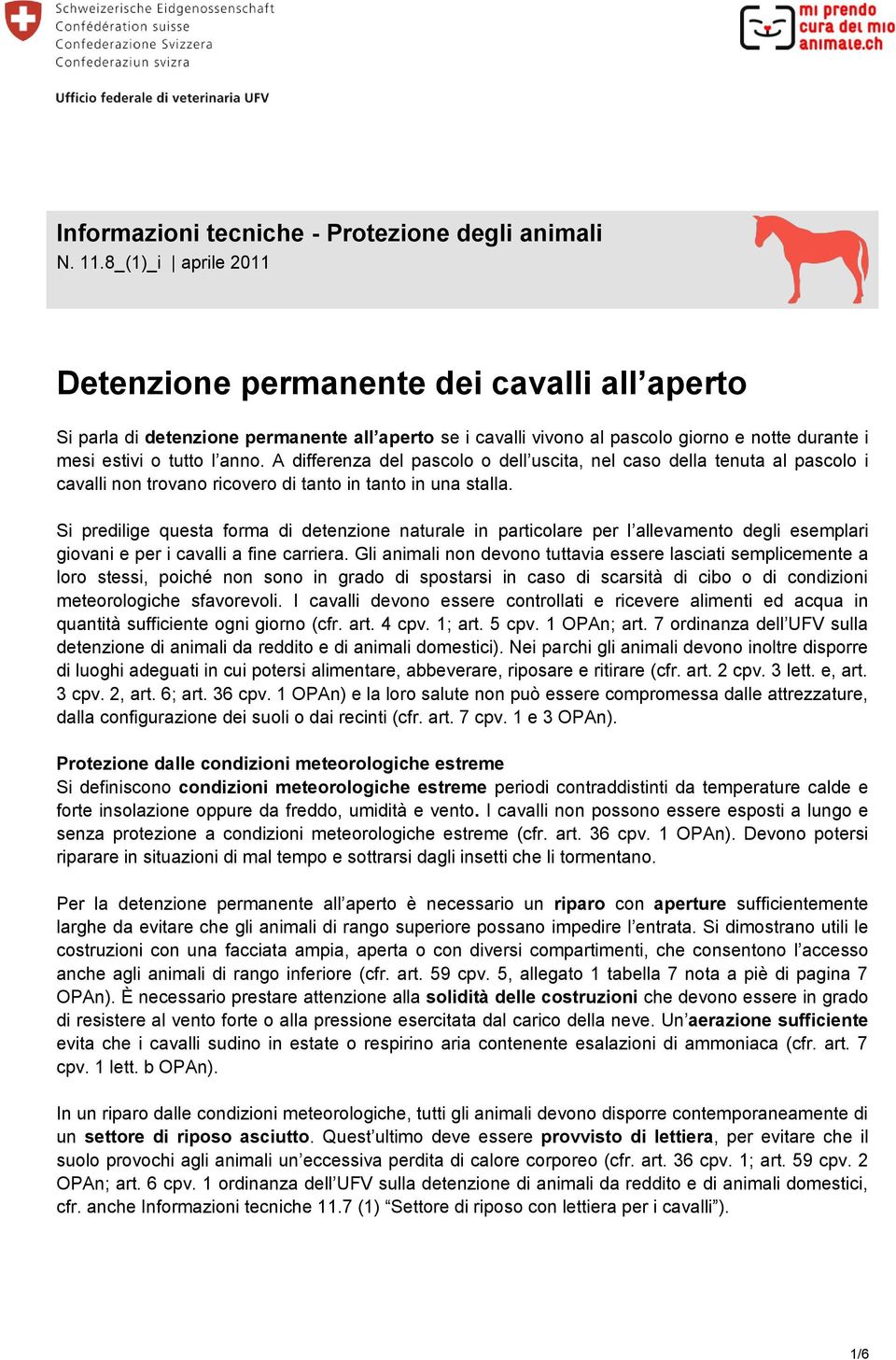 A differenza del pascolo o dell uscita, nel caso della tenuta al pascolo i cavalli non trovano ricovero di tanto in tanto in una stalla.