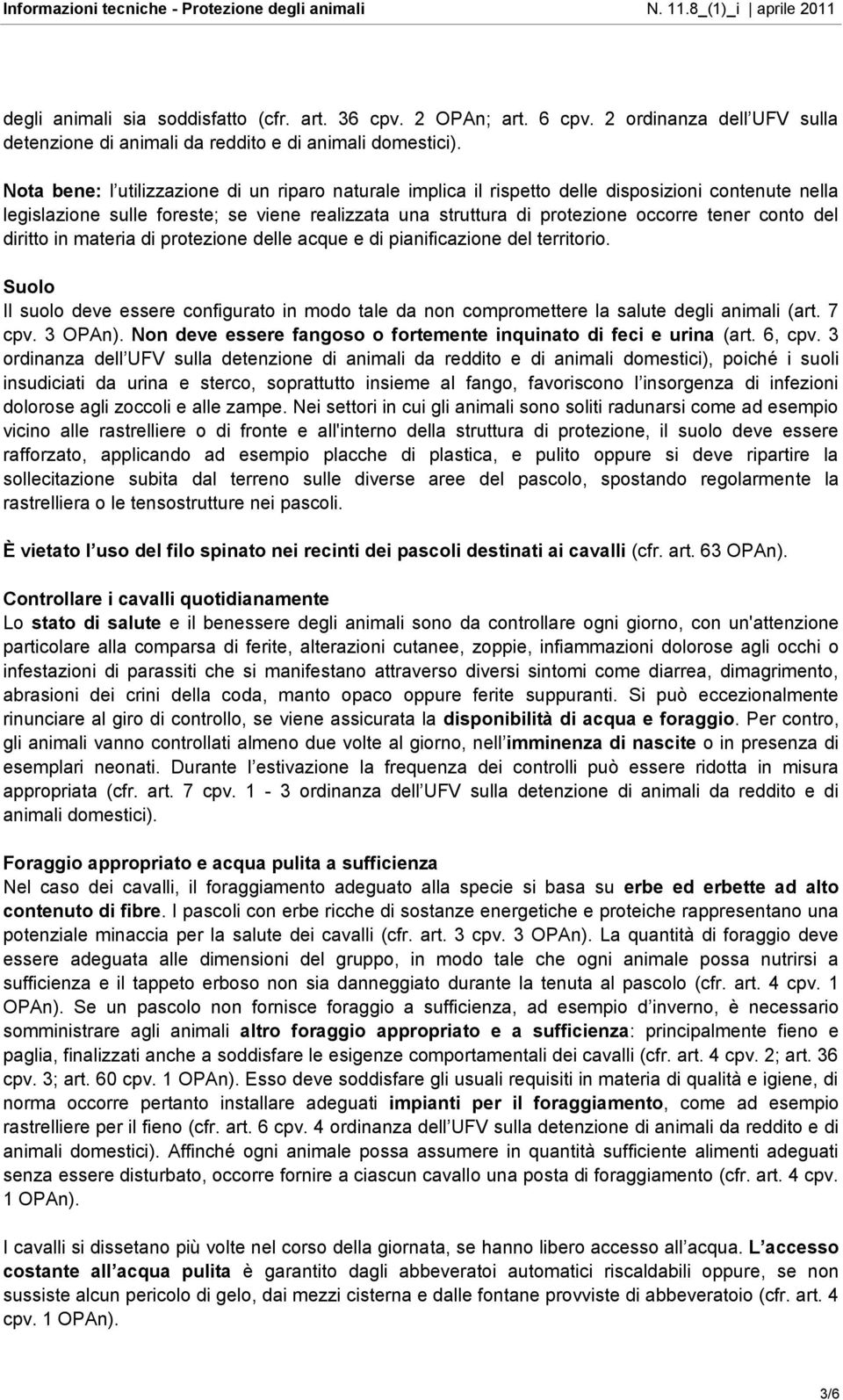 del diritto in materia di protezione delle acque e di pianificazione del territorio. Suolo Il suolo deve essere configurato in modo tale da non compromettere la salute degli animali (art. 7 cpv.