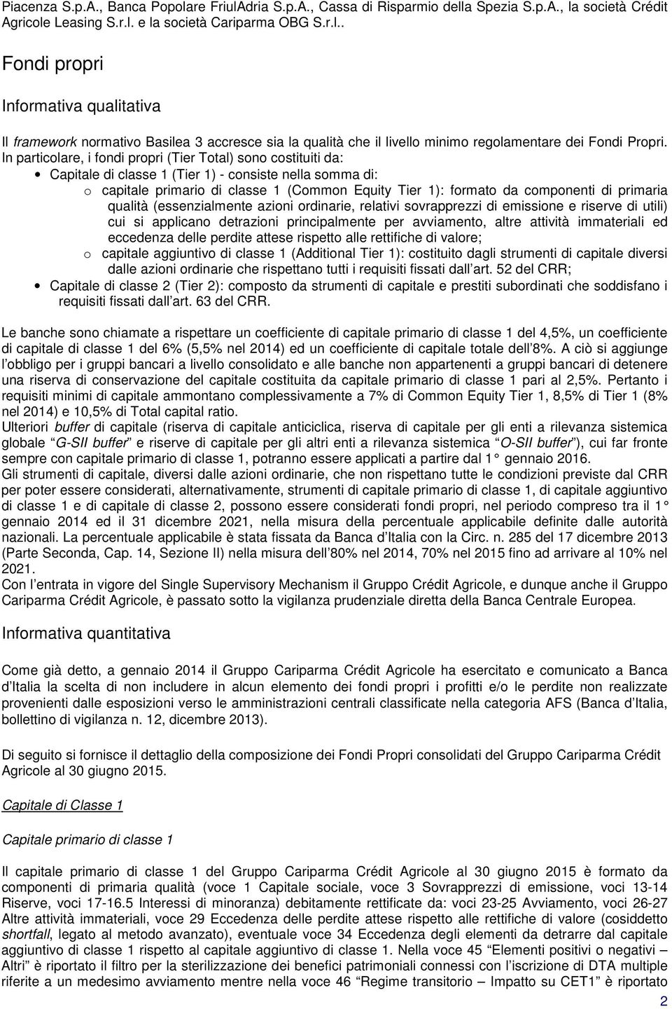 primaria qualità (essenzialmente azioni ordinarie, relativi sovrapprezzi di emissione e riserve di utili) cui si applicano detrazioni principalmente per avviamento, altre attività immateriali ed