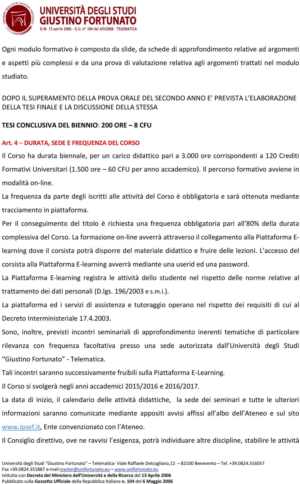 4 DURATA, SEDE E FREQUENZA DEL CORSO Il Corso ha durata biennale, per un carico didattico pari a 3.000 ore corrispondenti a 120 Crediti Formativi Universitari (1.500 ore 60 CFU per anno accademico).