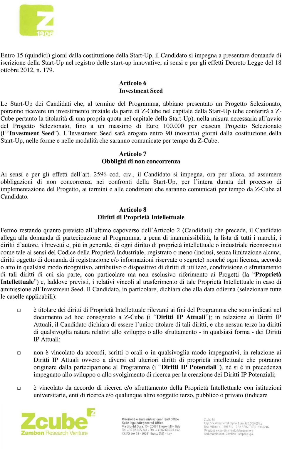 Articolo 6 Investment Seed Le Start-Up dei Candidati che, al termine del Programma, abbiano presentato un Progetto Selezionato, potranno ricevere un investimento iniziale da parte di Z-Cube nel