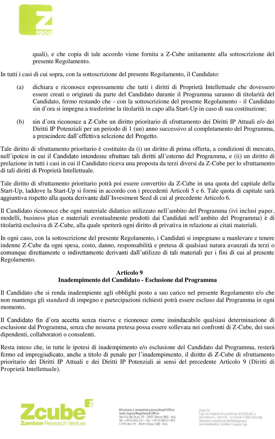 essere creati o originati da parte del Candidato durante il Programma saranno di titolarità del Candidato, fermo restando che - con la sottoscrizione del presente Regolamento - il Candidato sin d ora