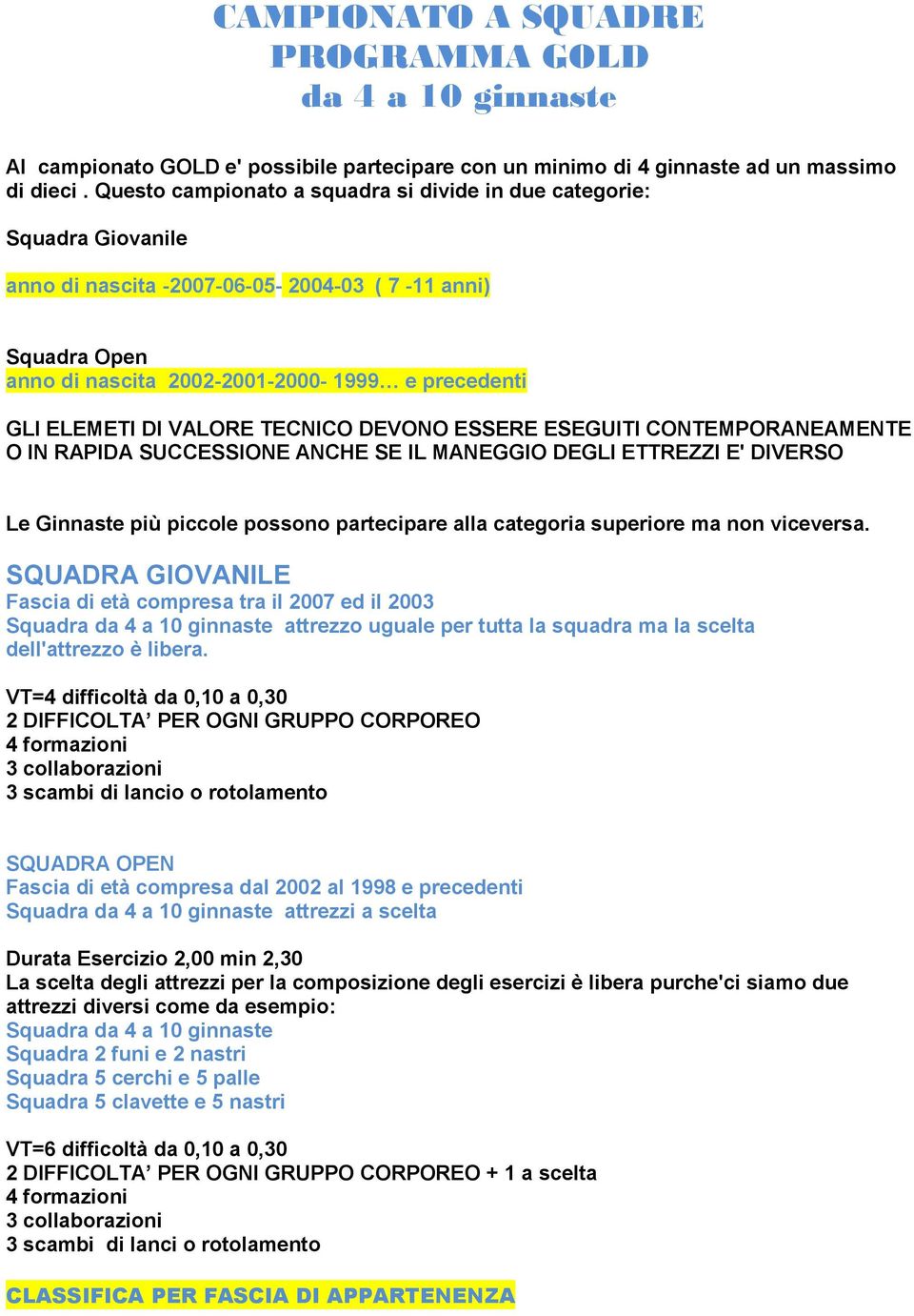 VALORE TECNICO DEVONO ESSERE ESEGUITI CONTEMPORANEAMENTE O IN RAPIDA SUCCESSIONE ANCHE SE IL MANEGGIO DEGLI ETTREZZI E' DIVERSO Le Ginnaste più piccole possono partecipare alla categoria superiore ma