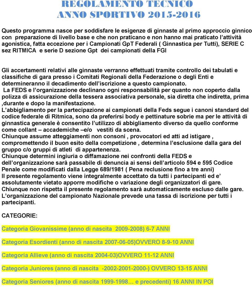 relativi alle ginnaste verranno effettuati tramite controllo dei tabulati e classifiche di gara presso i Comitati Regionali della Federazione o degli Enti e determineranno il decadimento dell