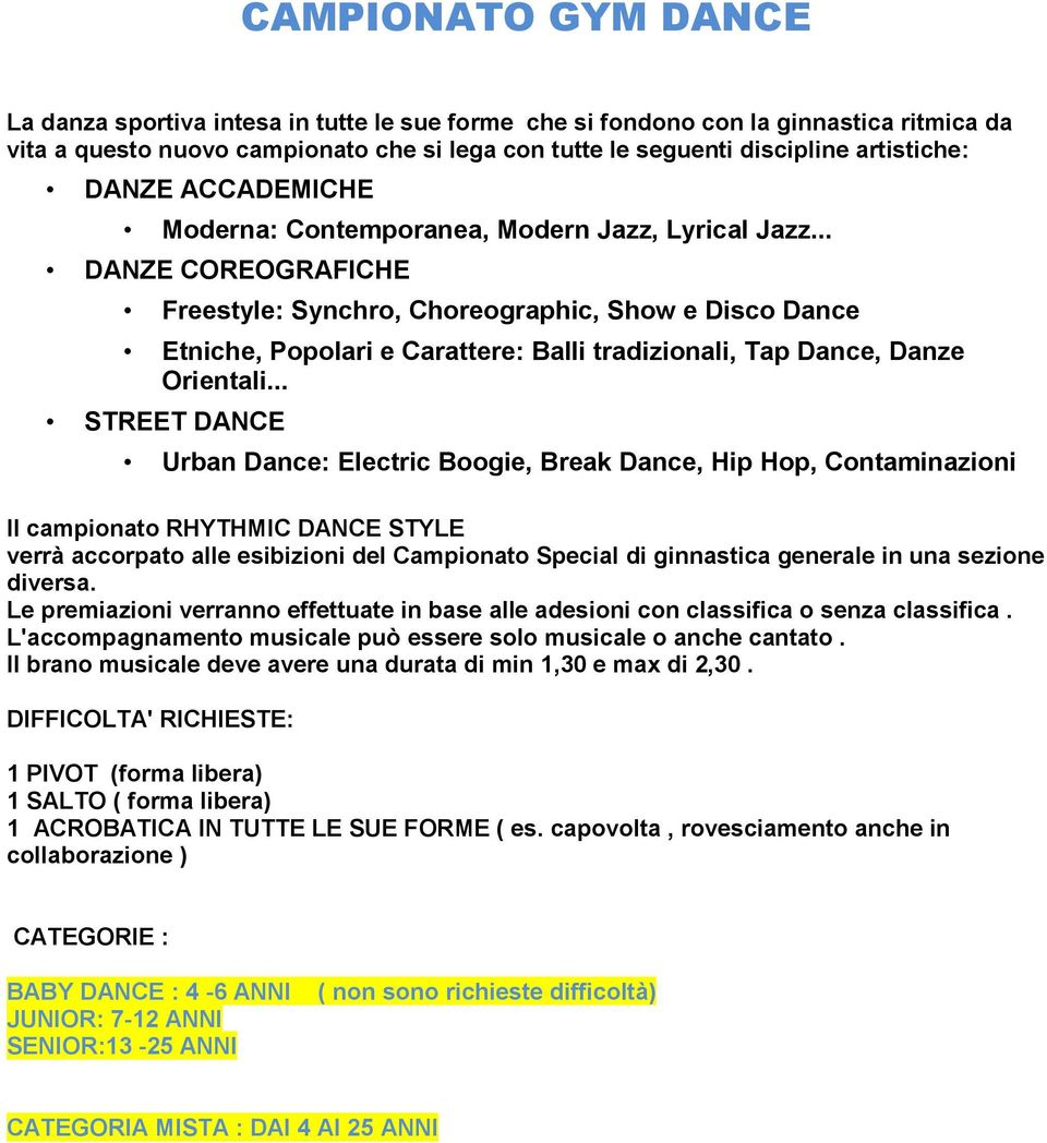 .. DANZE COREOGRAFICHE Freestyle: Synchro, Choreographic, Show e Disco Dance Etniche, Popolari e Carattere: Balli tradizionali, Tap Dance, Danze Orientali.