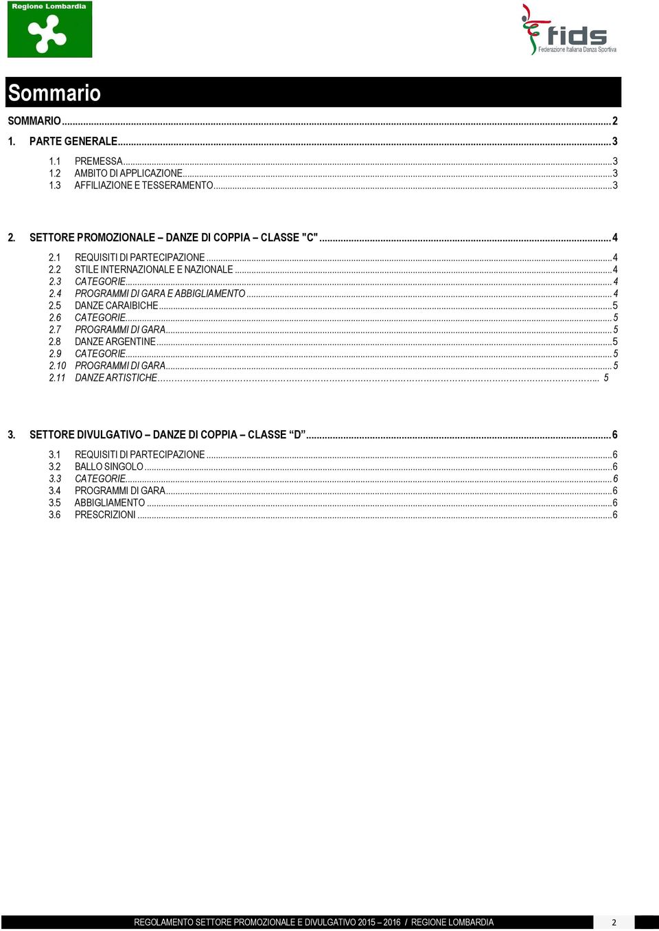 .. 5 2.8 DANZE ARGENTINE... 5 2.9 CATEGORIE... 5 2.10 PROGRAMMI DI GARA... 5 2.11 DANZE ARTISTICHE.. 5 3. SETTORE DIVULGATIVO DANZE DI COPPIA CLASSE D... 6 3.1 REQUISITI DI PARTECIPAZIONE... 6 3.2 BALLO SINGOLO.