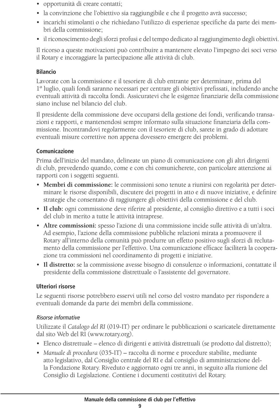 Il ricorso a queste motivazioni può contribuire a mantenere elevato l impegno dei soci verso il Rotary e incoraggiare la partecipazione alle attività di club.