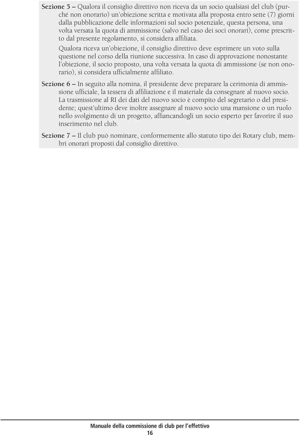 Qualora riceva un obiezione, il consiglio direttivo deve esprimere un voto sulla questione nel corso della riunione successiva.