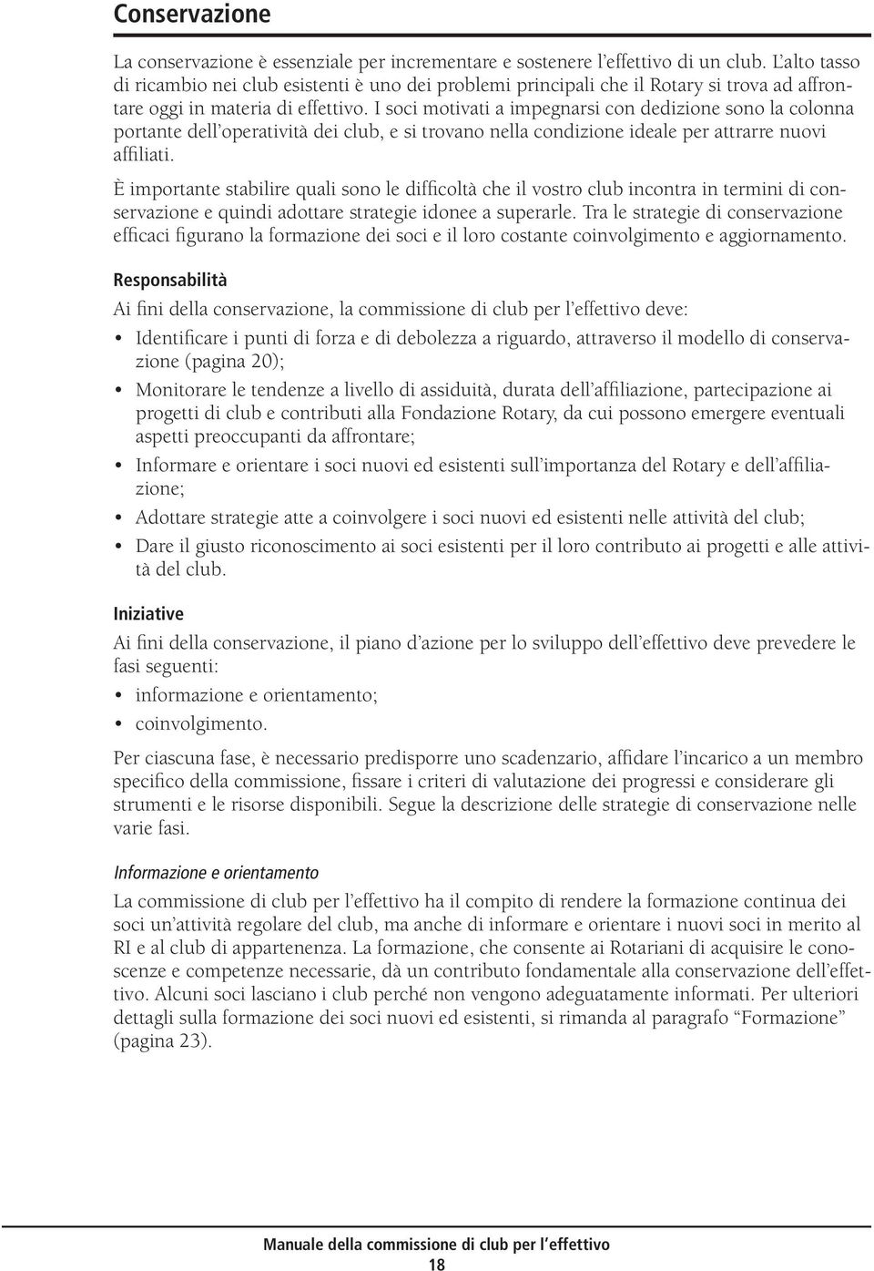 I soci motivati a impegnarsi con dedizione sono la colonna portante dell operatività dei club, e si trovano nella condizione ideale per attrarre nuovi affiliati.